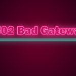 Lỗi 502 Bad gateway là gì? Nguyên nhân và cách khắc phục