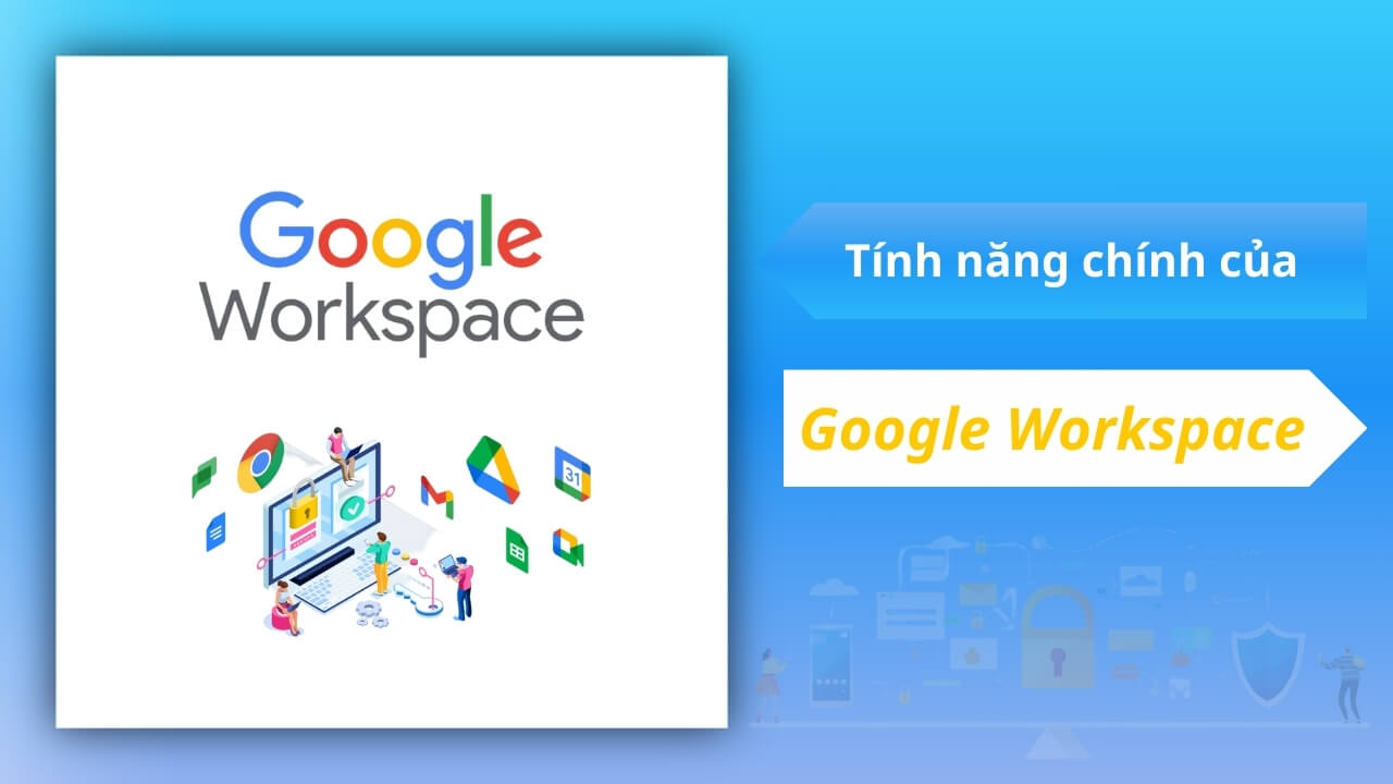Các tính năng chính của Google Workspace