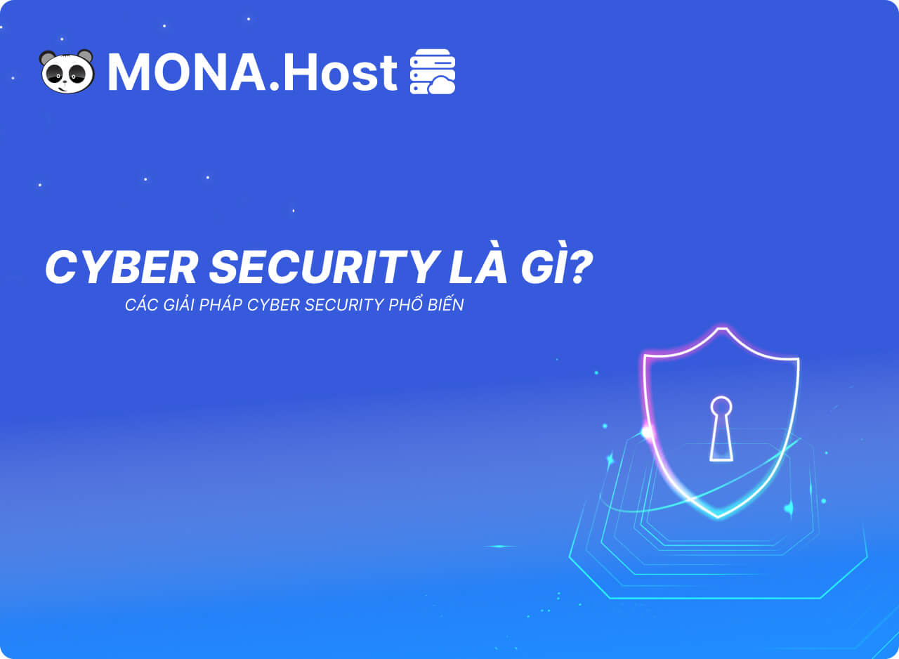 Cyber Security Là Gì? Các Giải Pháp Cyber Security Phổ Biến