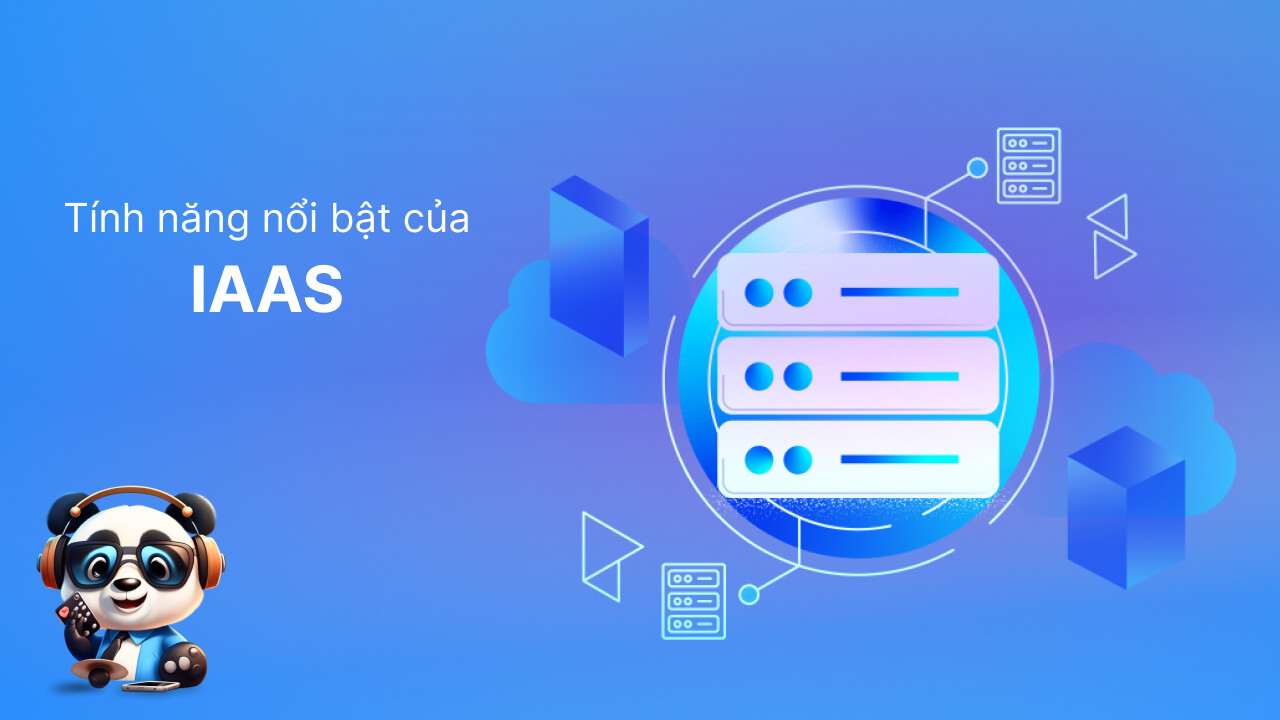 Các tính năng nổi trội của IaaS là gì?