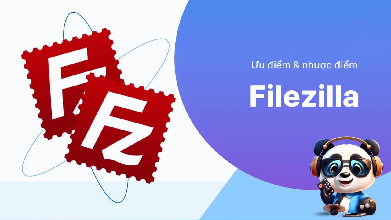 Ưu điểm và nhược điểm Filezilla là gì? 