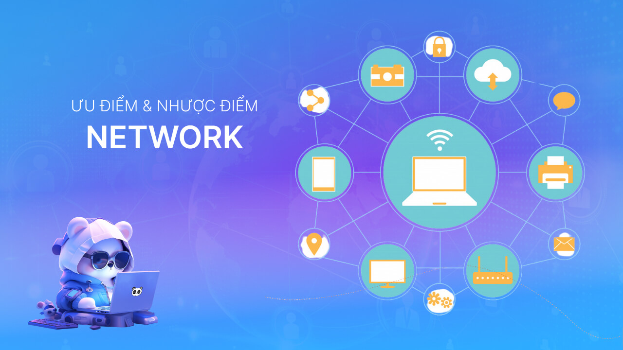 Ưu và nhược điểm của network là gì?