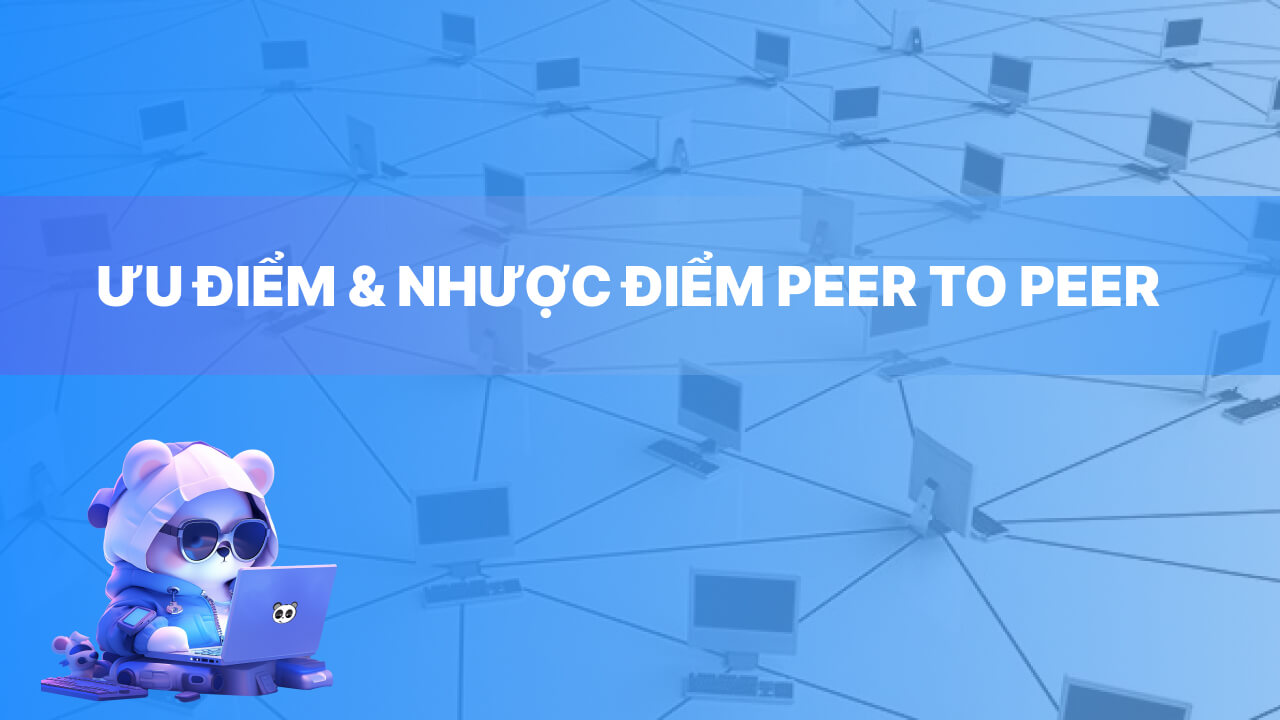 Ưu và nhược điểm của mạng ngang hàng Peer to peer là gì?