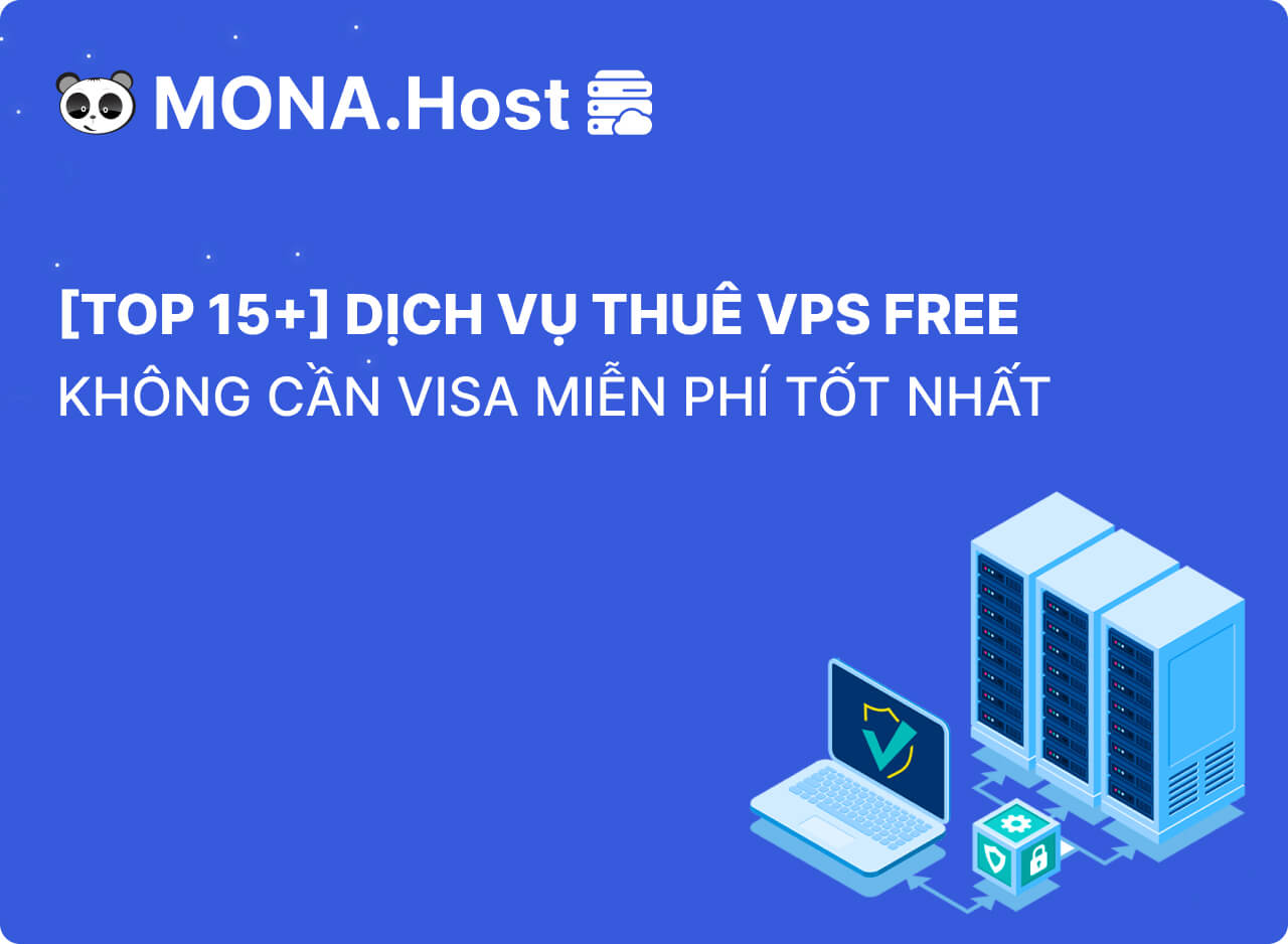 Top 15+ Dịch Vụ Thuê VPS Free Không Cần Visa Miễn Phí Tốt Nhất