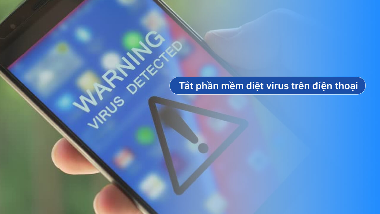 Tắt phần mềm diệt virus trên điện thoại